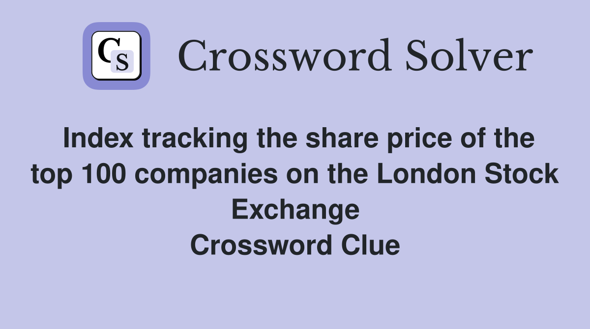 Index tracking the share price of the top 100 companies on the London Stock Exchange Crossword Clue