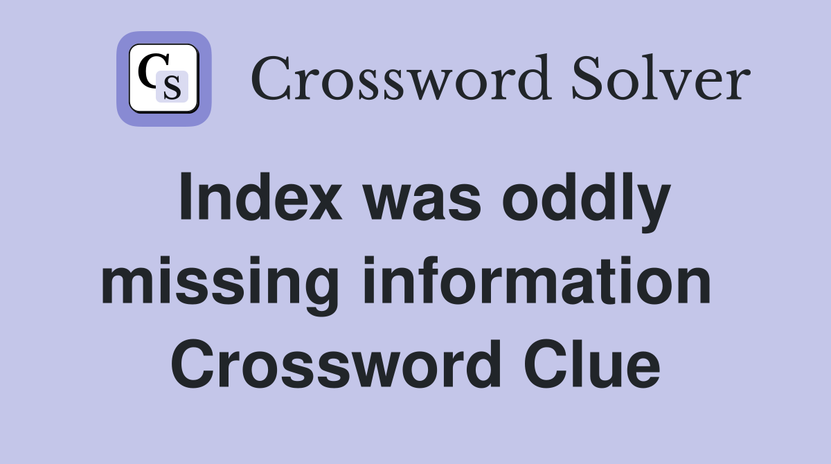 Index was oddly missing information  Crossword Clue