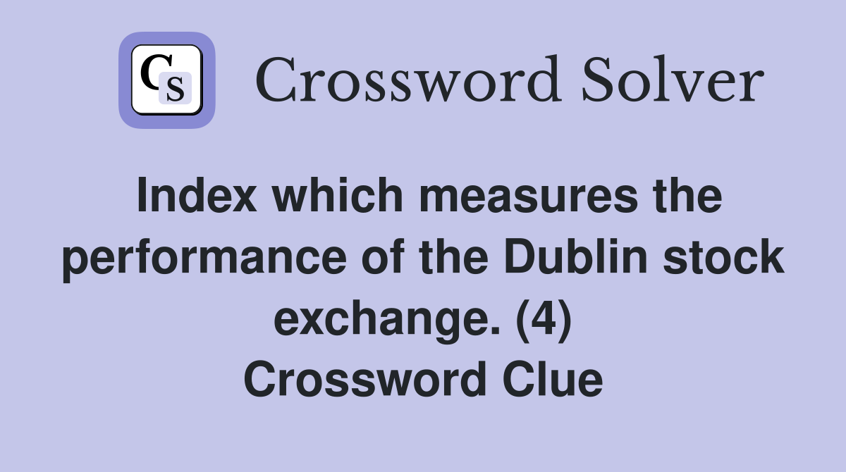 Index which measures the performance of the Dublin stock exchange. (4) Crossword Clue