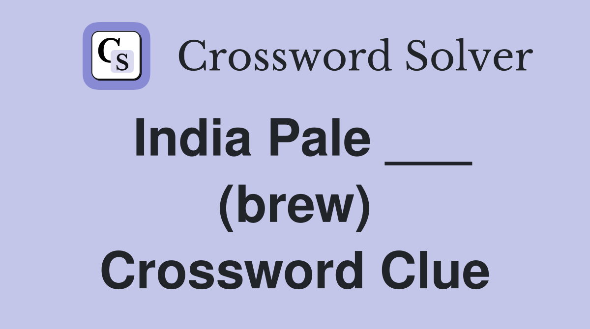 India Pale ___ (brew) Crossword Clue