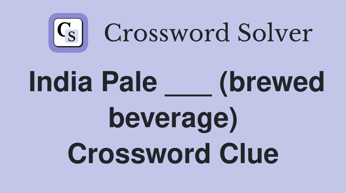 India Pale ___ (brewed beverage) Crossword Clue