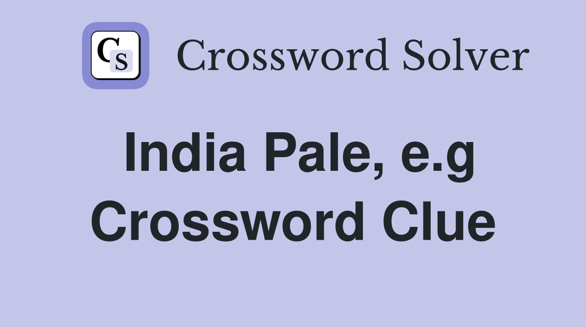 India Pale, e.g Crossword Clue