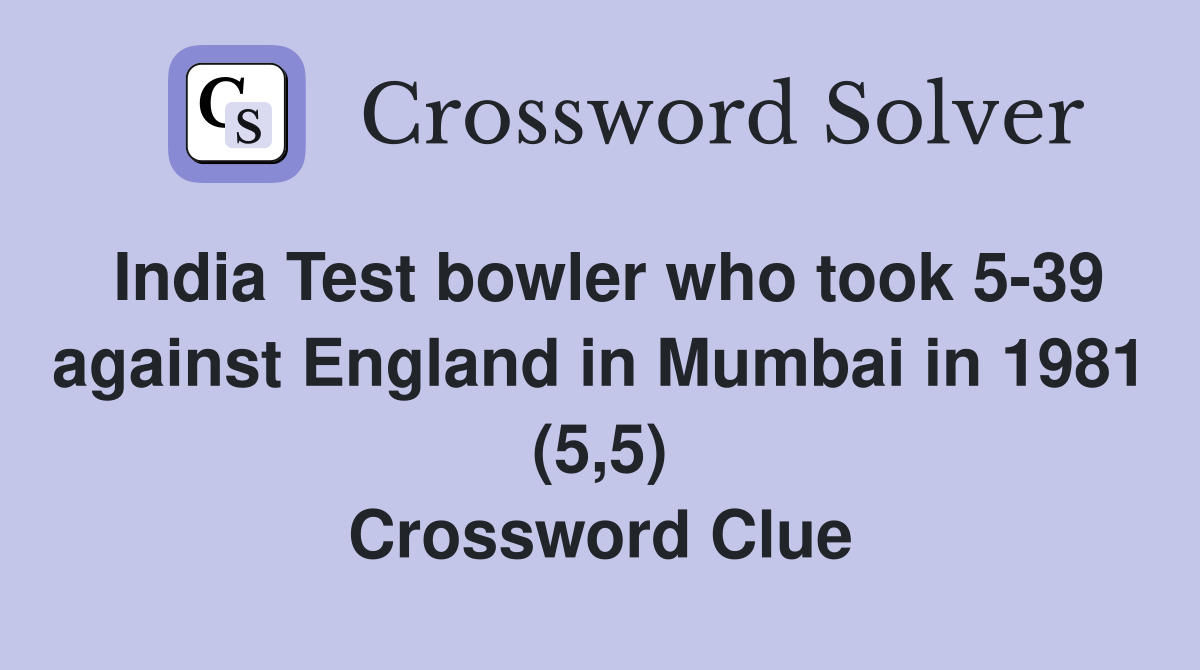 India Test bowler who took 5-39 against England in Mumbai in 1981 (5,5) Crossword Clue