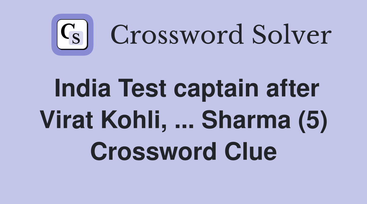 India Test captain after Virat Kohli, ... Sharma (5) Crossword Clue