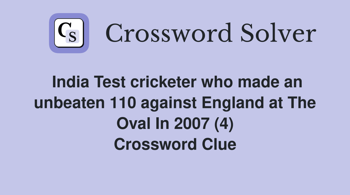 India Test cricketer who made an unbeaten 110 against England at The Oval In 2007 (4) Crossword Clue