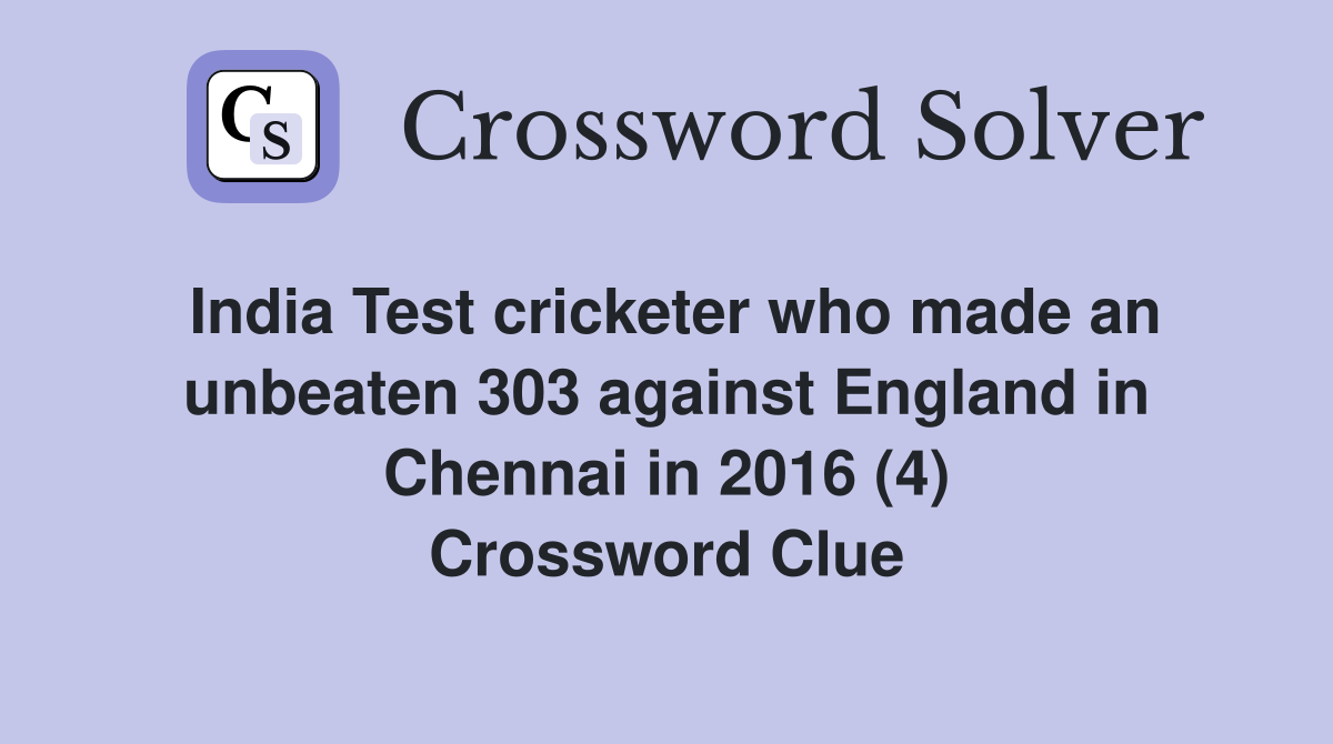 India Test cricketer who made an unbeaten 303 against England in Chennai in 2016 (4) Crossword Clue