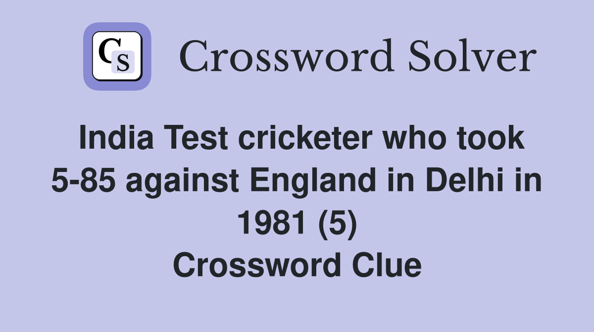 India Test cricketer who took 5-85 against England in Delhi in 1981 (5) Crossword Clue
