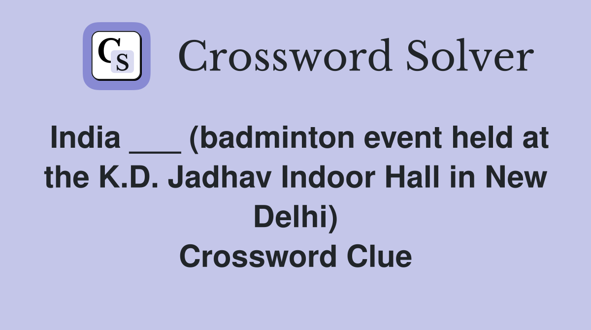 India ___ (badminton event held at the K.D. Jadhav Indoor Hall in New Delhi) Crossword Clue