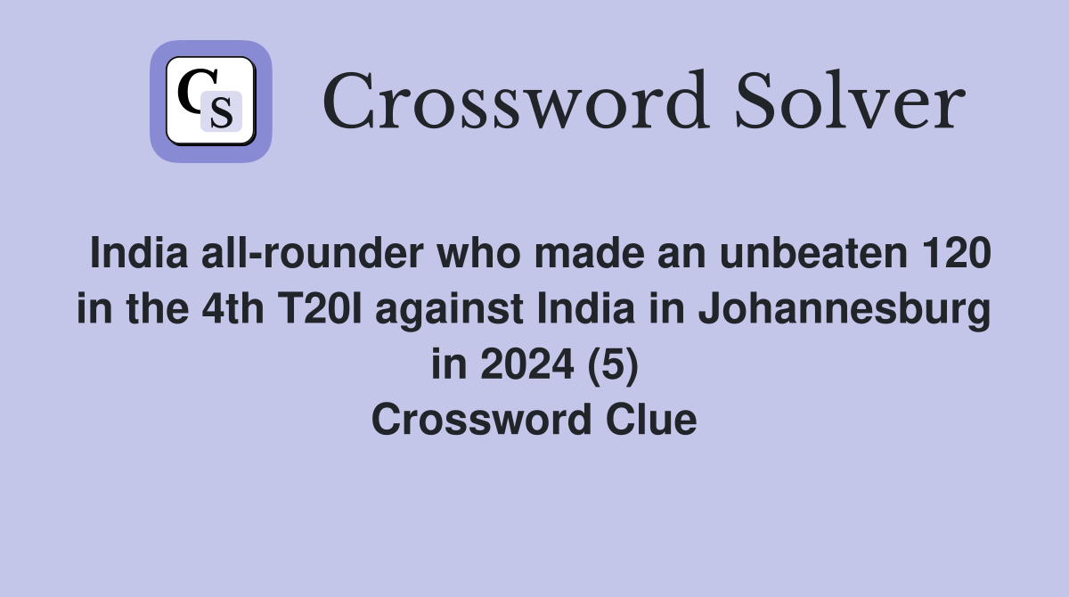India all-rounder who made an unbeaten 120 in the 4th T20I against India in Johannesburg in 2024 (5) Crossword Clue