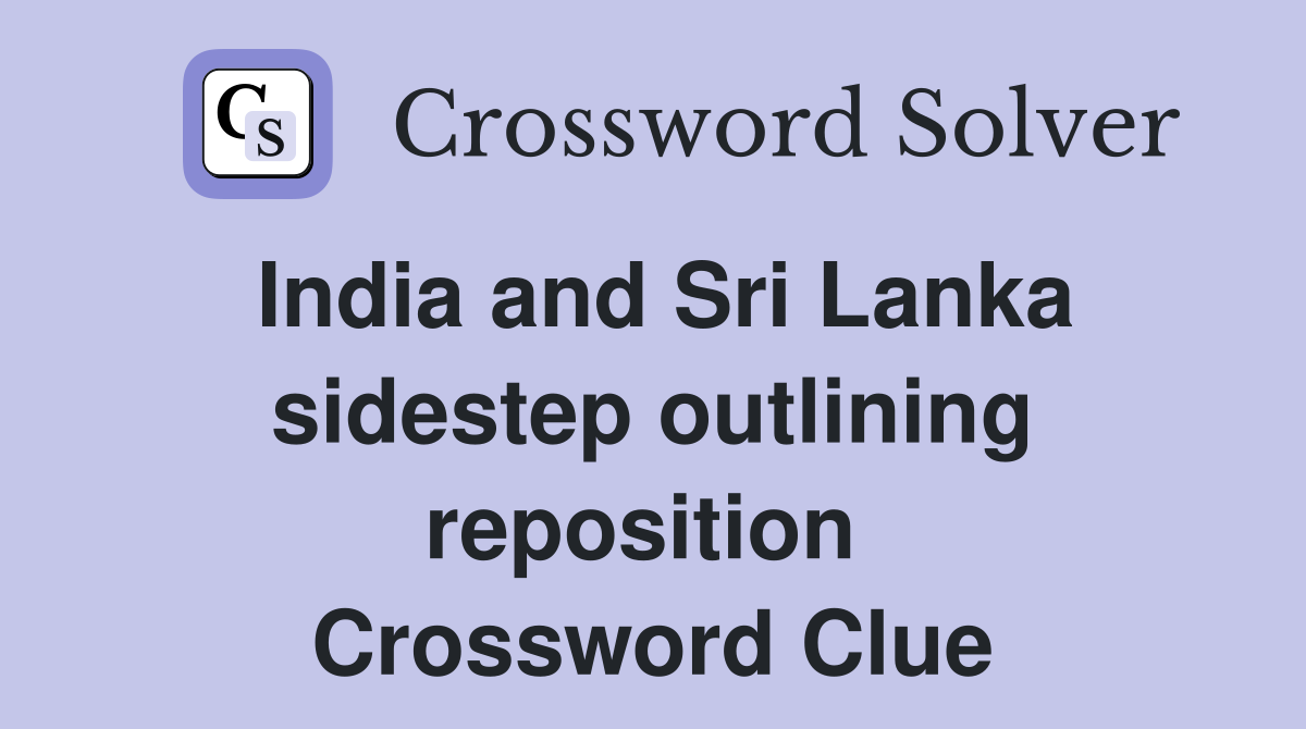 India and Sri Lanka sidestep outlining reposition  Crossword Clue