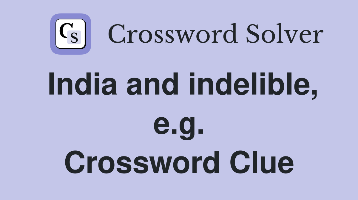 India and indelible, e.g. Crossword Clue