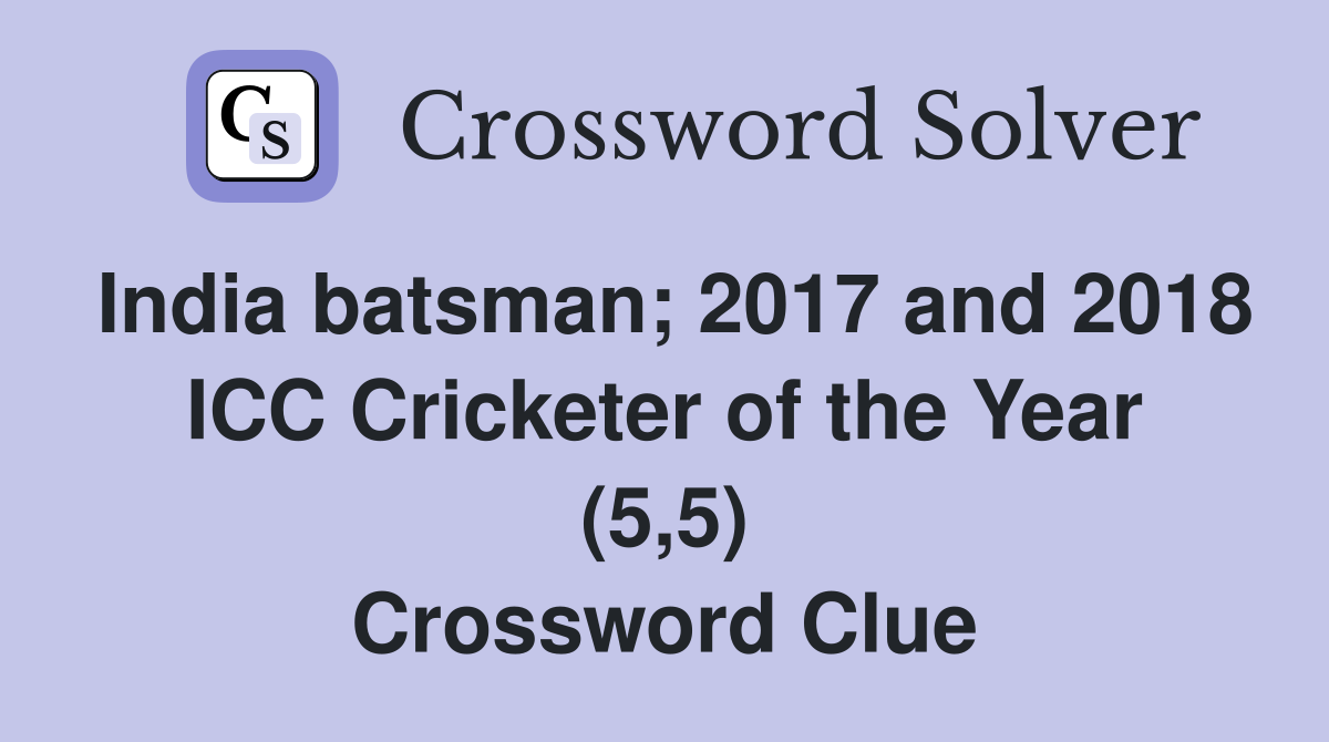 India batsman; 2017 and 2018 ICC Cricketer of the Year (5,5) Crossword Clue
