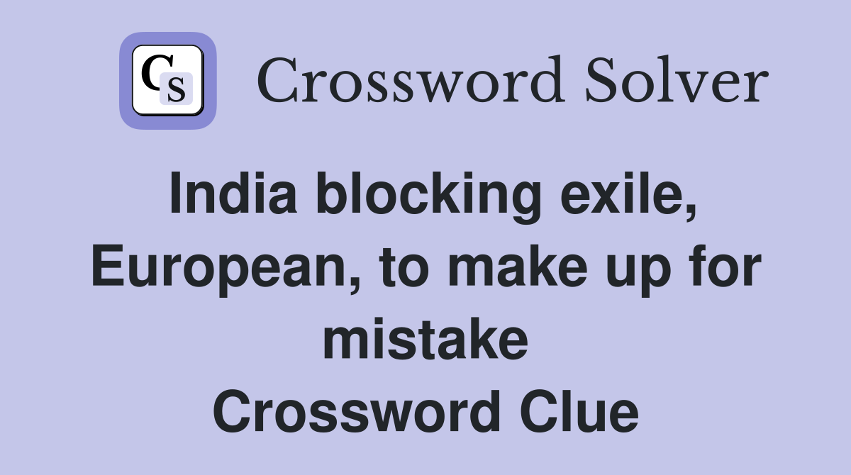 India blocking exile, European, to make up for mistake Crossword Clue