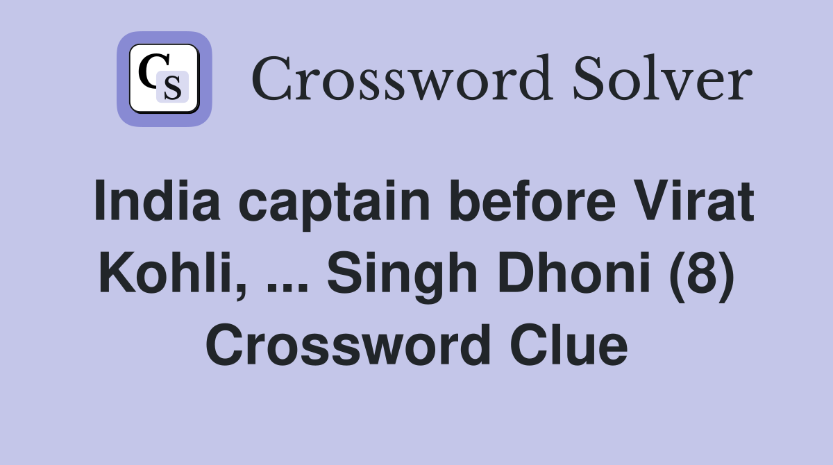 India captain before Virat Kohli, ... Singh Dhoni (8) Crossword Clue