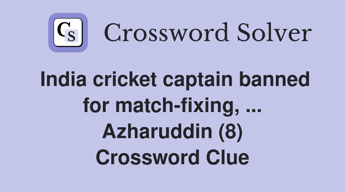 India cricket captain banned for match-fixing, ... Azharuddin (8) Crossword Clue