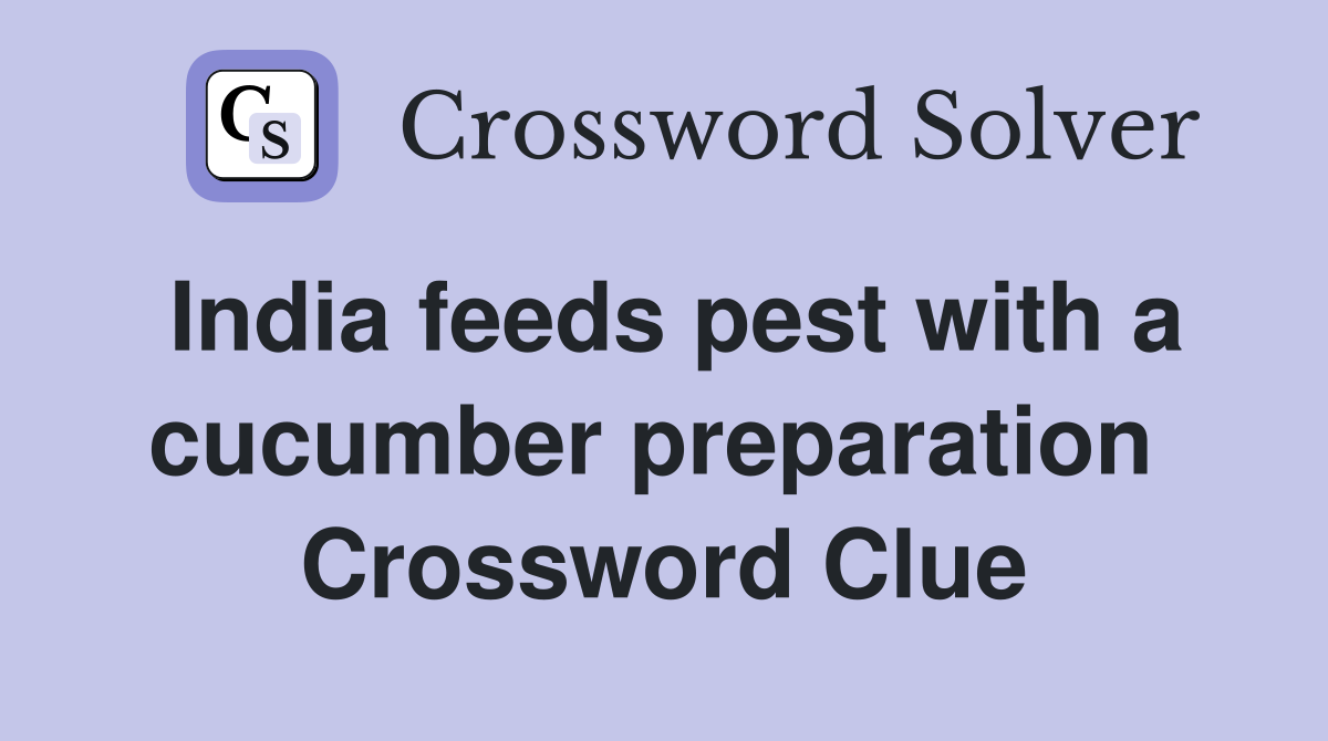 India feeds pest with a cucumber preparation  Crossword Clue