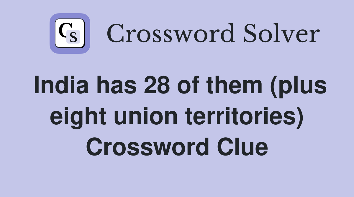 India has 28 of them (plus eight union territories) Crossword Clue