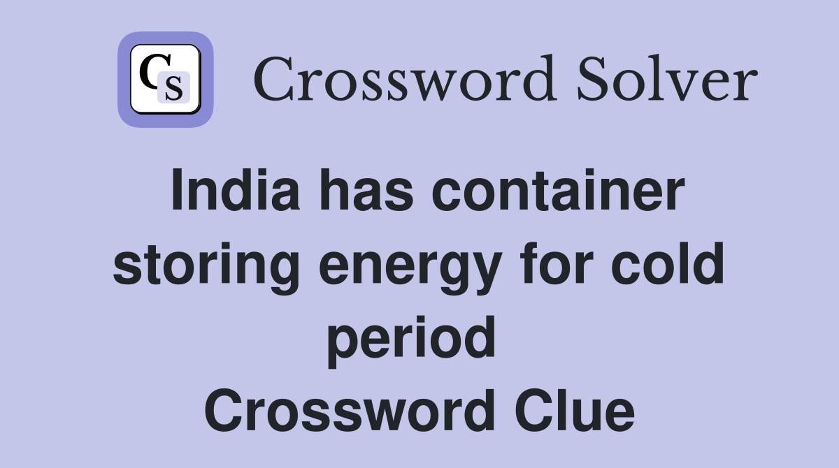 India has container storing energy for cold period  Crossword Clue