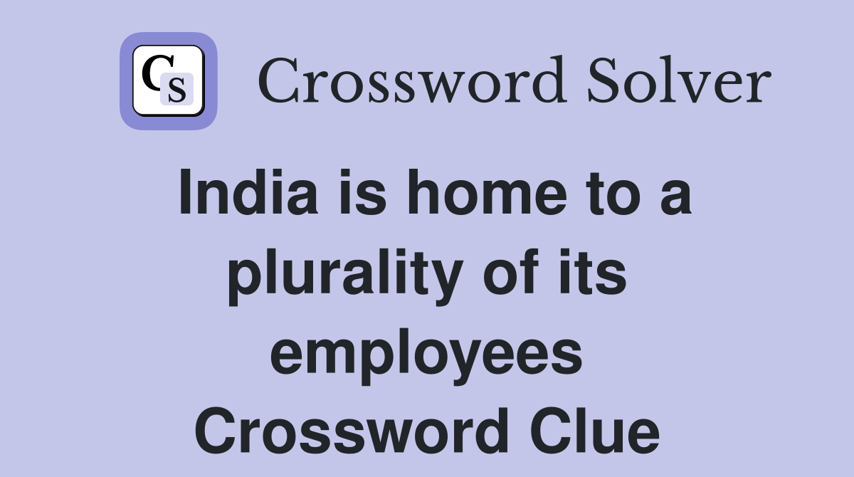 India is home to a plurality of its employees Crossword Clue