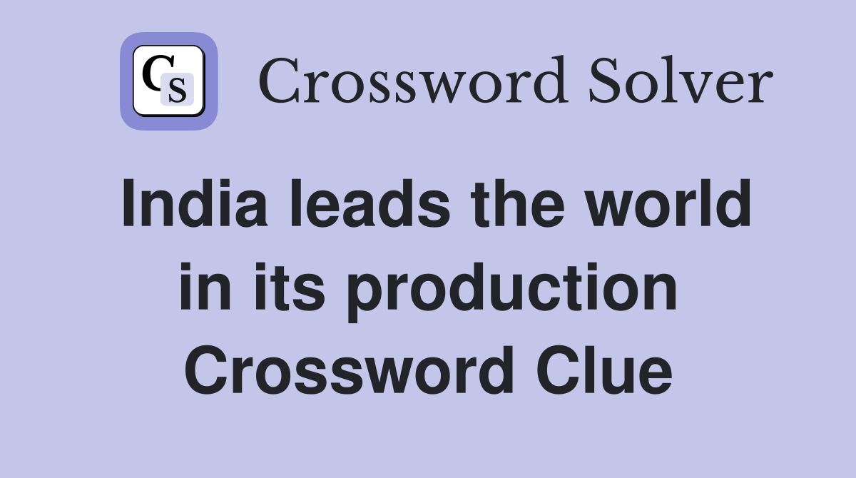 India leads the world in its production Crossword Clue