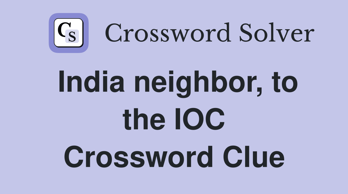 India neighbor, to the IOC Crossword Clue
