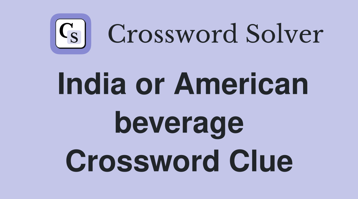 India or American beverage Crossword Clue