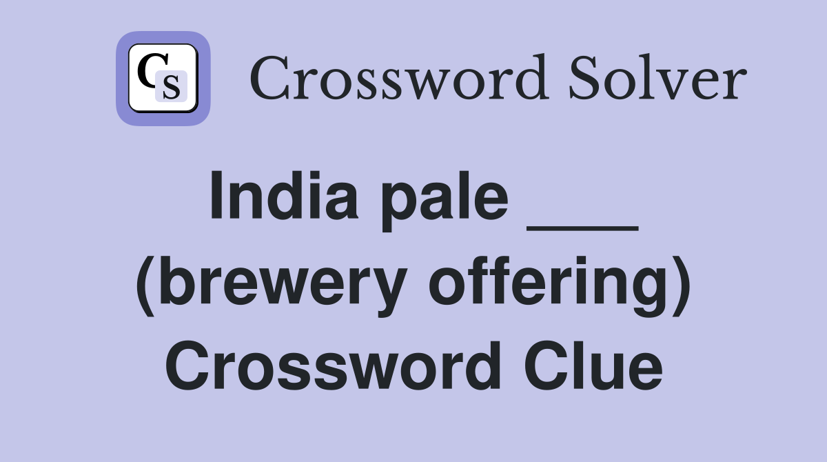 India pale ___ (brewery offering) Crossword Clue