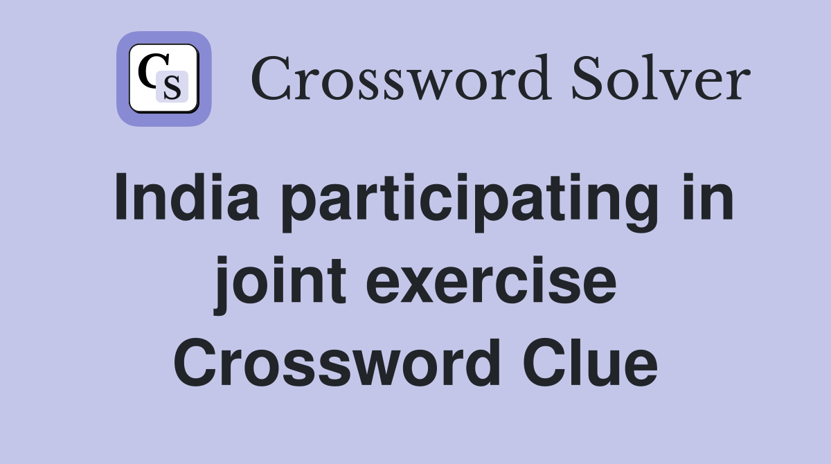 India participating in joint exercise Crossword Clue