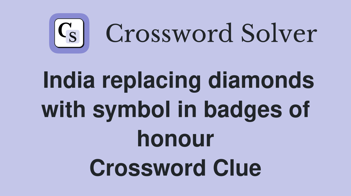 India replacing diamonds with symbol in badges of honour Crossword Clue