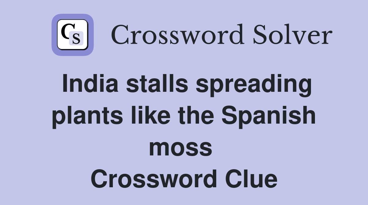 India stalls spreading plants like the Spanish moss  Crossword Clue