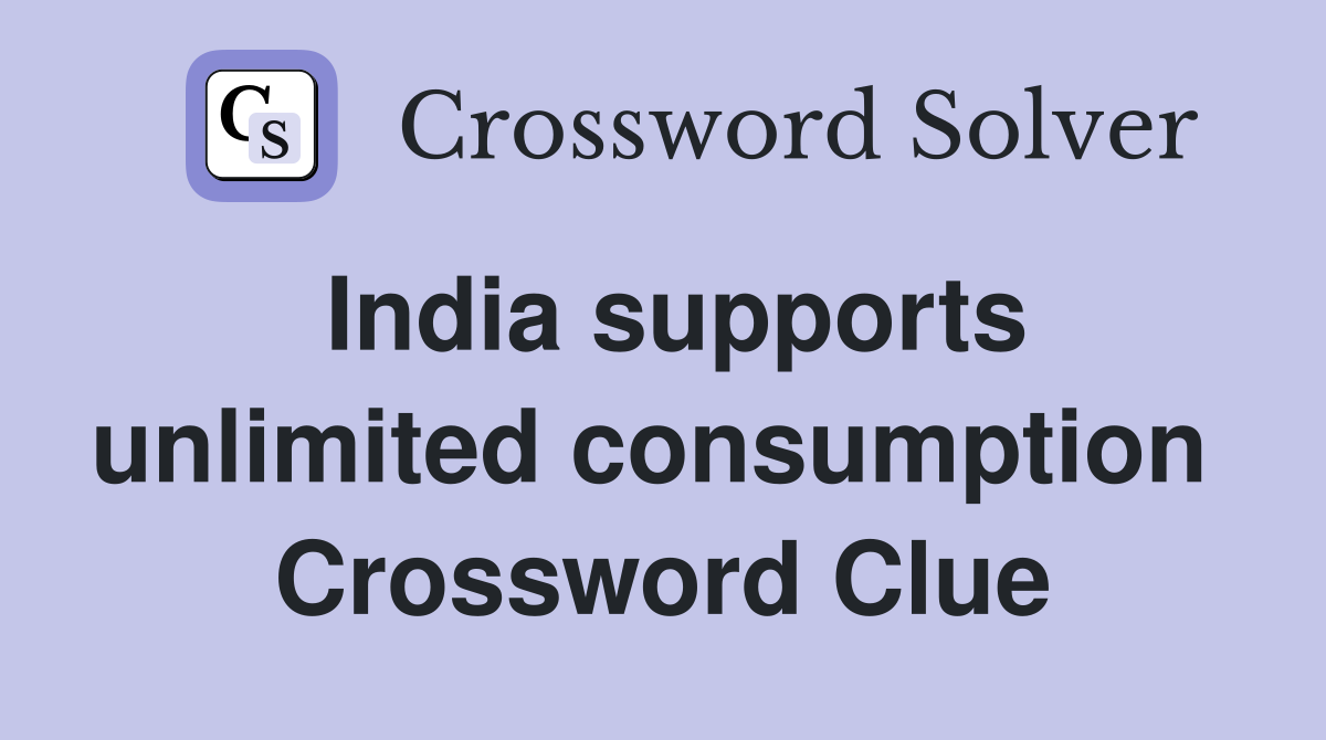 India supports unlimited consumption  Crossword Clue