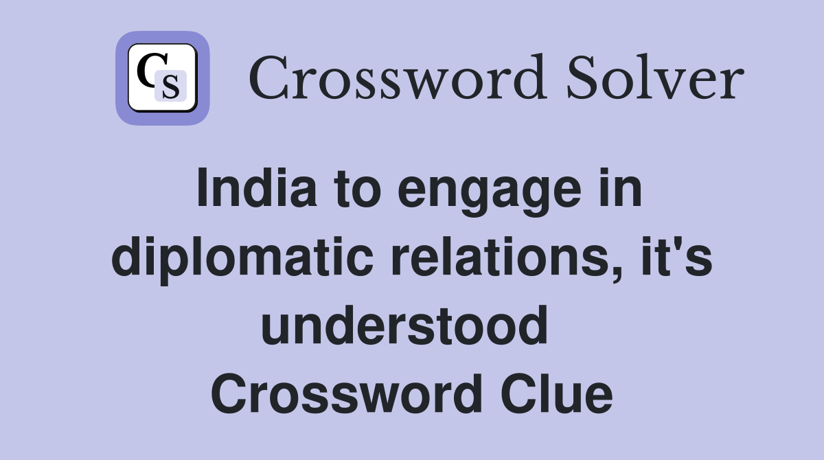 India to engage in diplomatic relations, it's understood  Crossword Clue