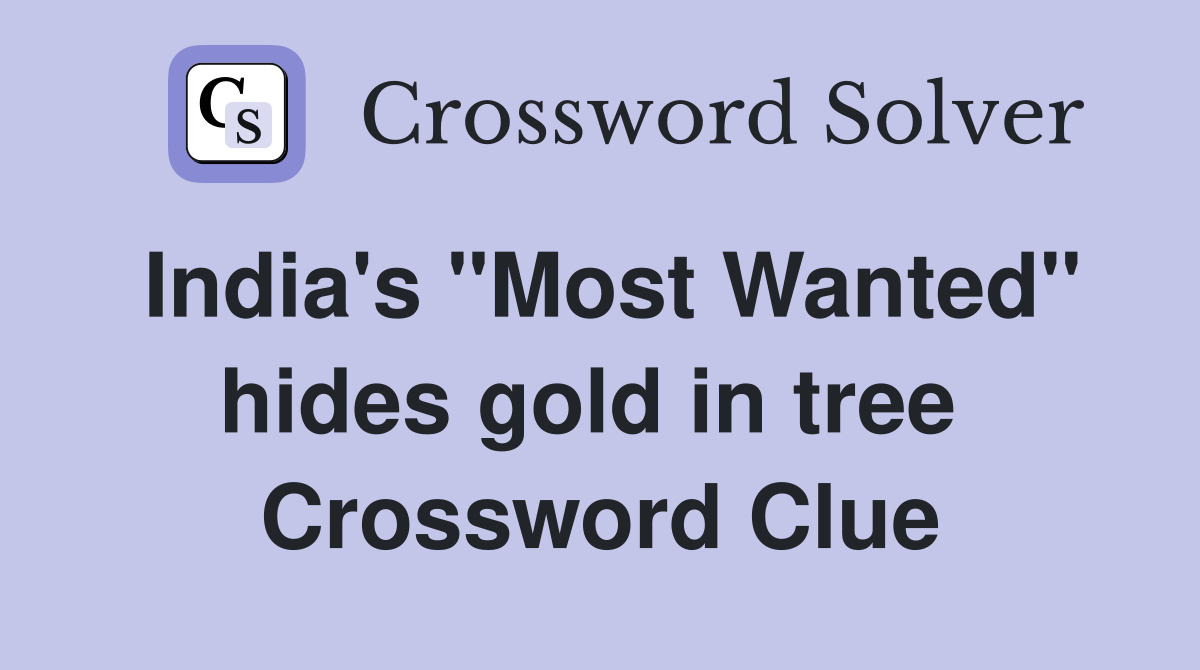 India's "Most Wanted" hides gold in tree  Crossword Clue