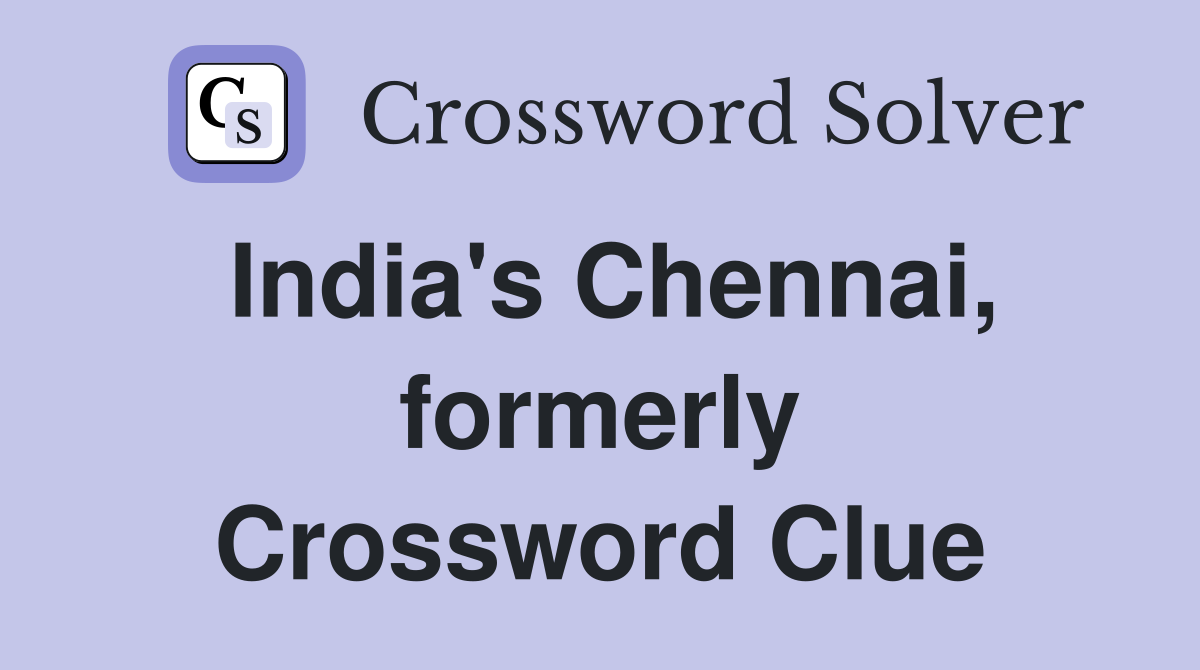 India's Chennai, formerly Crossword Clue