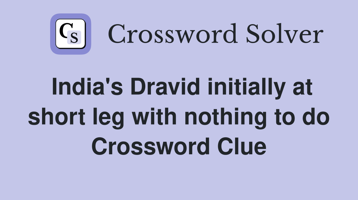 India's Dravid initially at short leg with nothing to do Crossword Clue