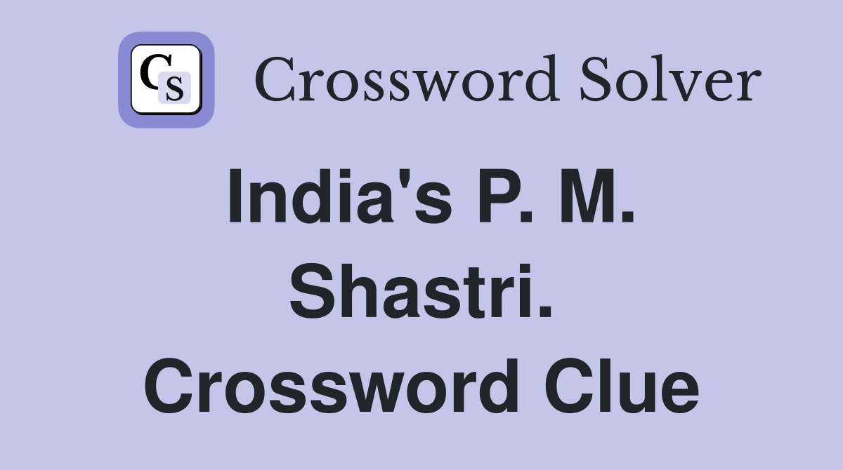 India's P. M. Shastri. Crossword Clue