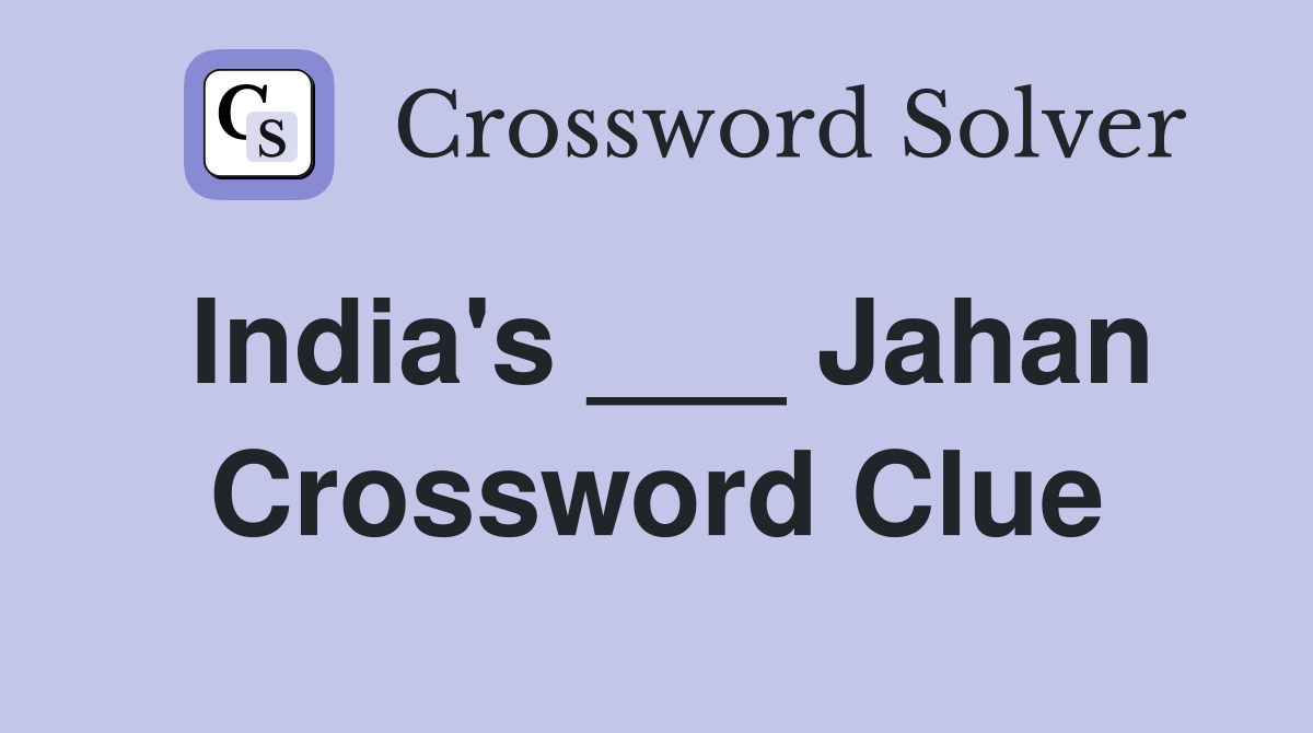 India's ___ Jahan Crossword Clue
