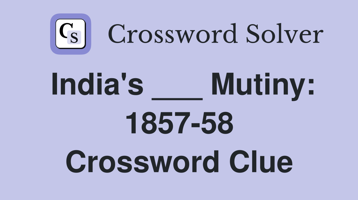 India's ___ Mutiny: 1857-58 Crossword Clue