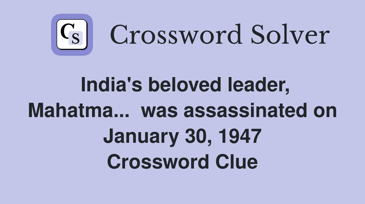 India's beloved leader, Mahatma...  was assassinated on January 30, 1947 Crossword Clue