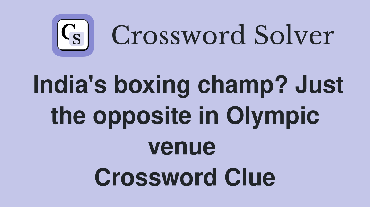 India's boxing champ? Just the opposite in Olympic venue  Crossword Clue