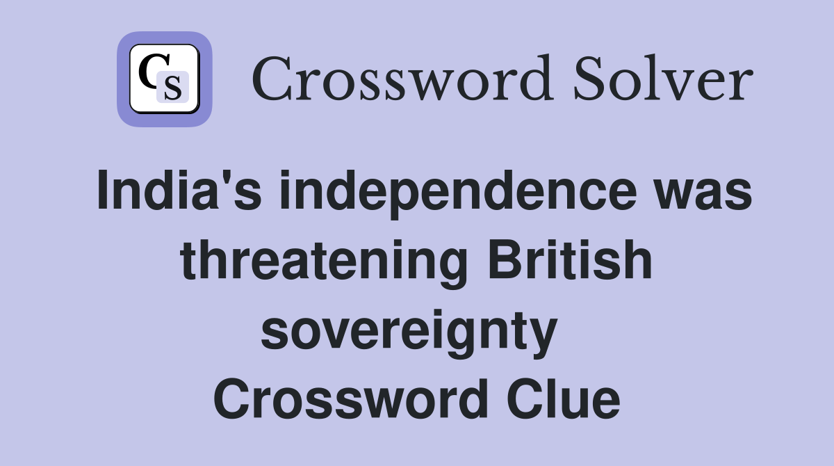 India's independence was threatening British sovereignty  Crossword Clue