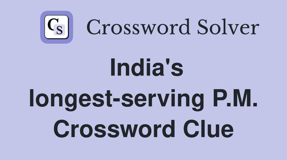 India's longest-serving P.M. Crossword Clue