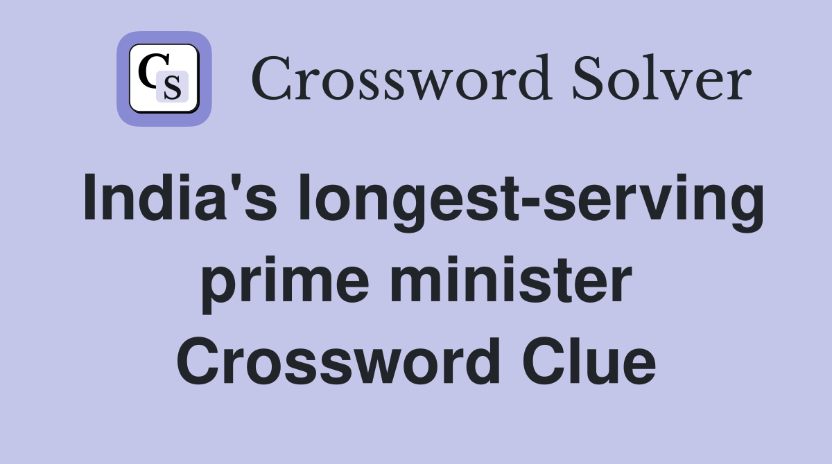 India's longest-serving prime minister Crossword Clue