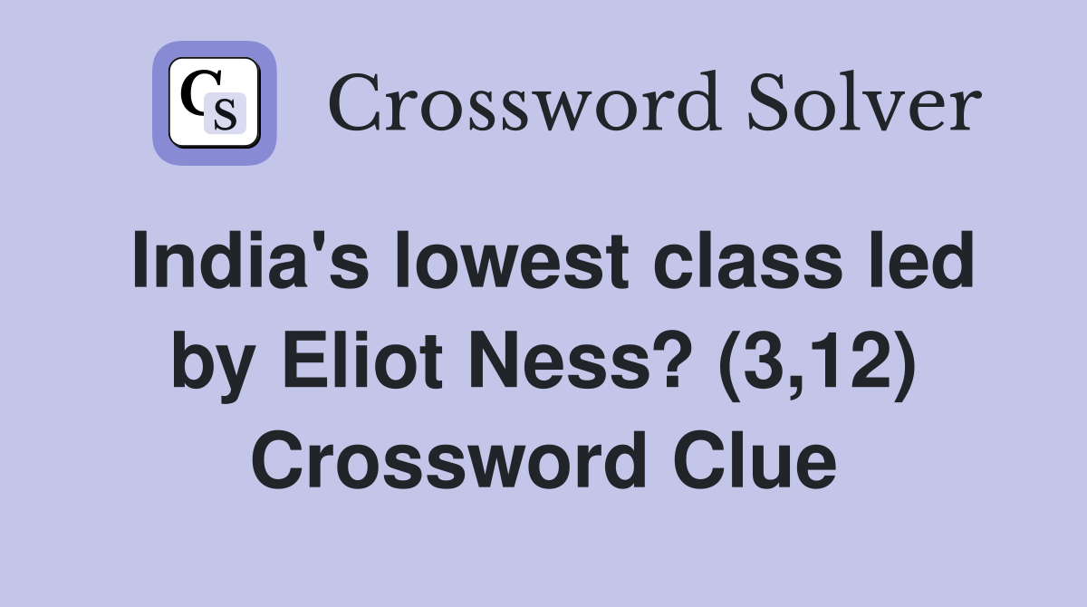 India's lowest class led by Eliot Ness? (3,12) Crossword Clue