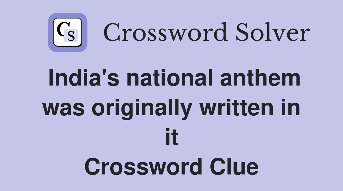 India's national anthem was originally written in it Crossword Clue