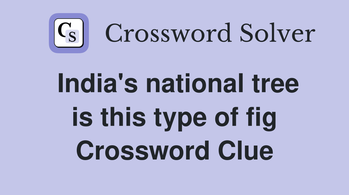 India's national tree is this type of fig Crossword Clue