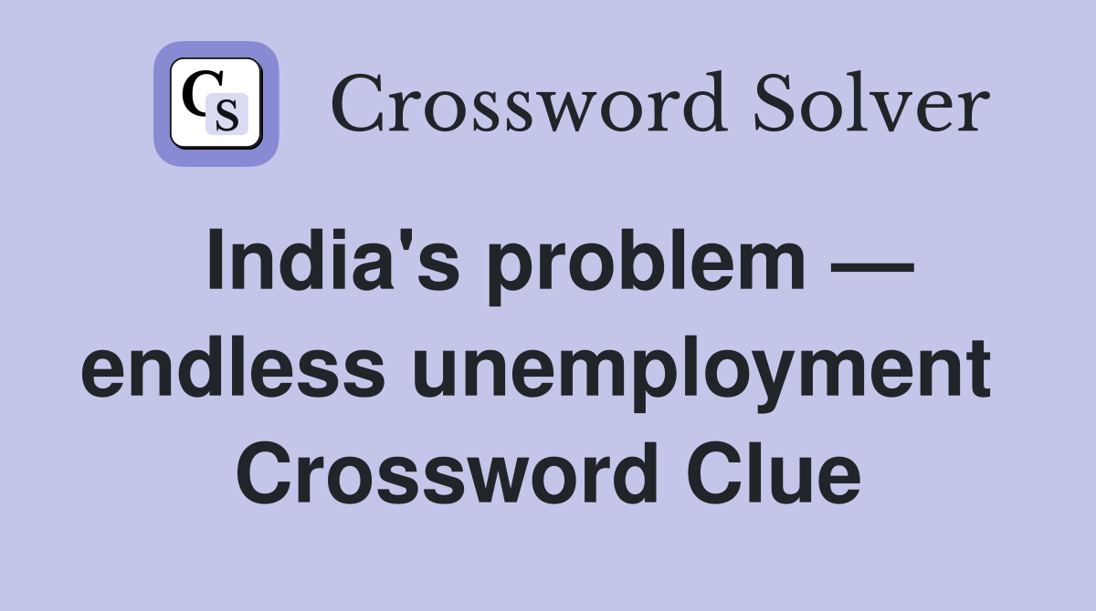 India's problem — endless unemployment  Crossword Clue