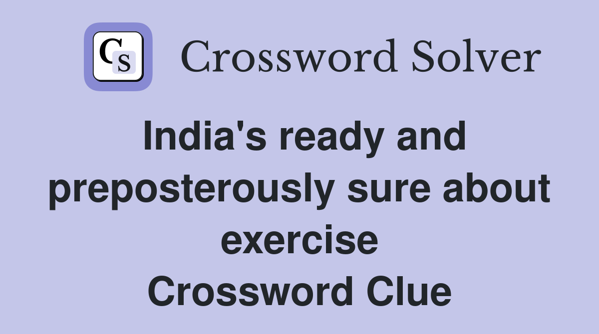 India's ready and preposterously sure about exercise Crossword Clue