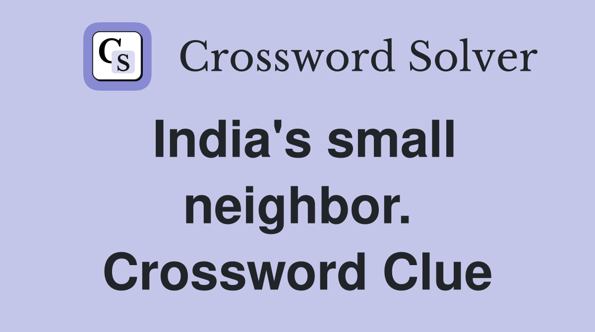 India's small neighbor. Crossword Clue