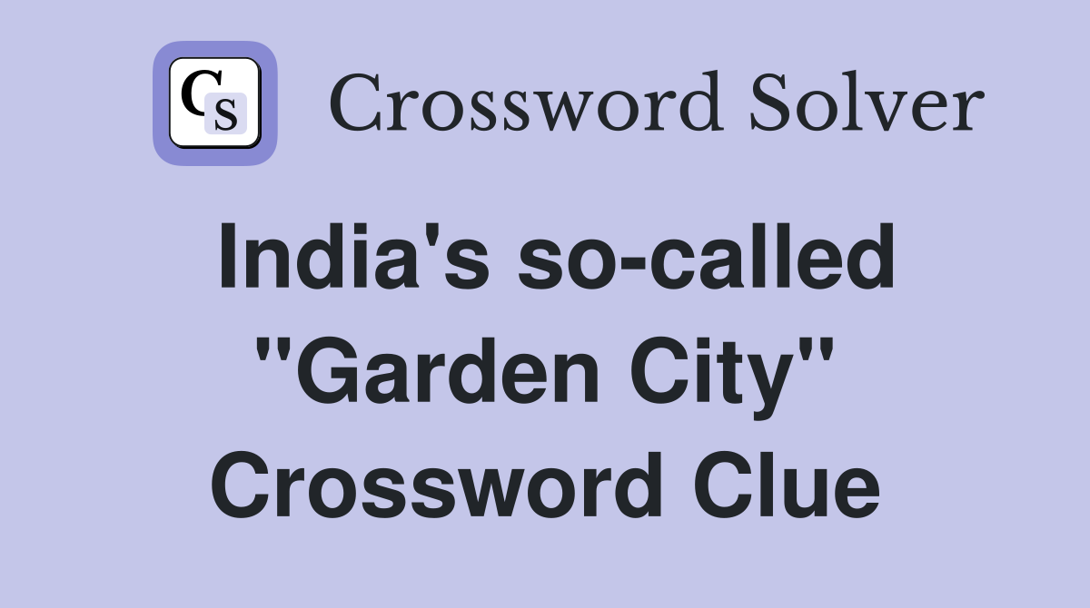 India's so-called "Garden City" Crossword Clue